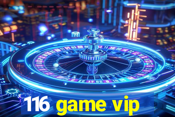 116 game vip